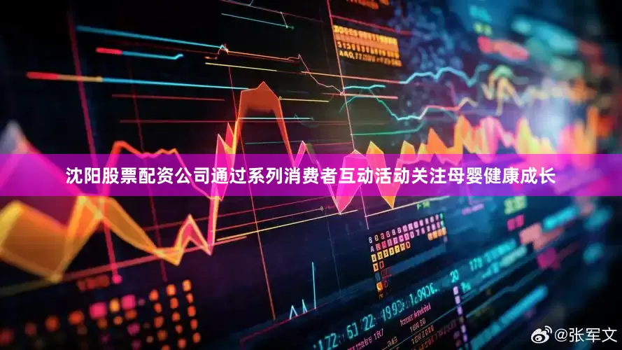 沈阳股票配资公司通过系列消费者互动活动关注母婴健康成长