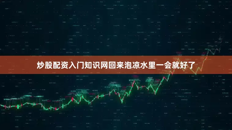 炒股配资入门知识网回来泡凉水里一会就好了
