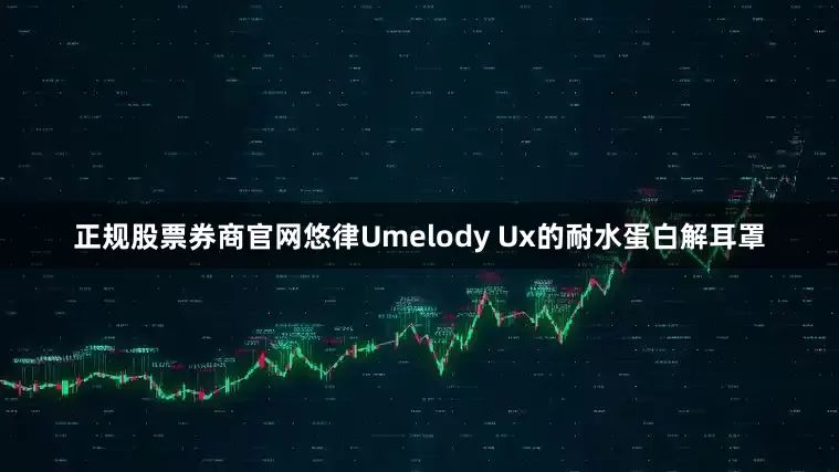 正规股票券商官网悠律Umelody Ux的耐水蛋白解耳罩
