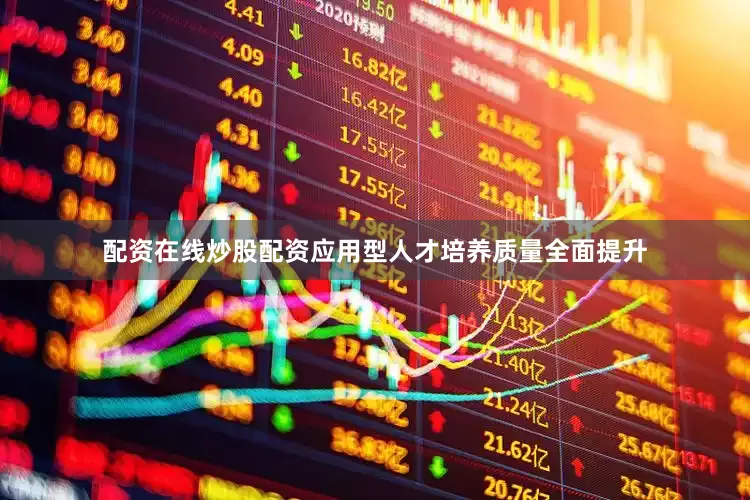 配资在线炒股配资应用型人才培养质量全面提升