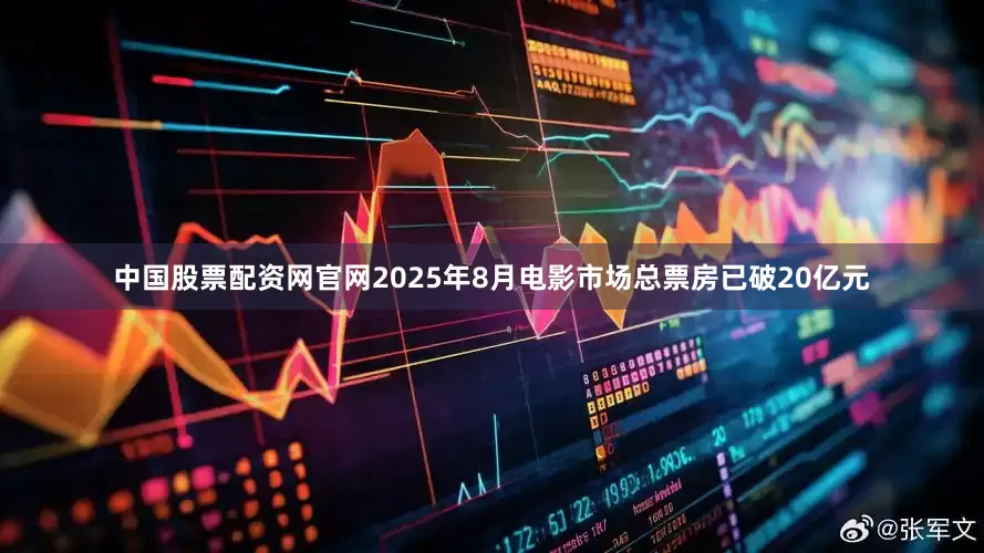 中国股票配资网官网2025年8月电影市场总票房已破20亿元