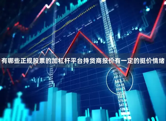 有哪些正规股票的加杠杆平台持货商报价有一定的挺价情绪