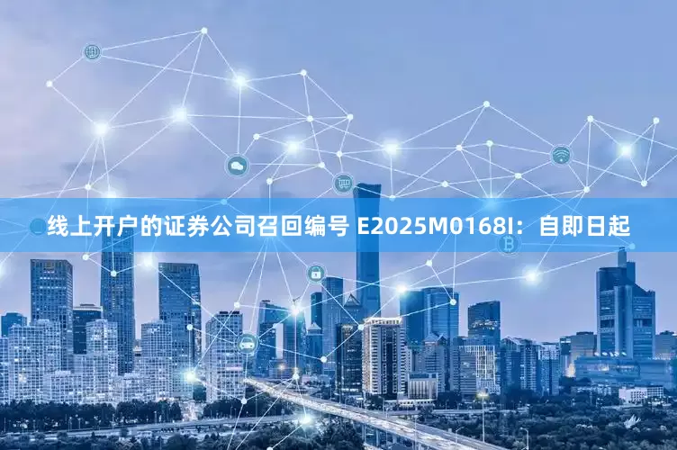 线上开户的证券公司召回编号 E2025M0168I：自即日起